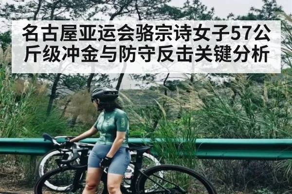 名古屋亚运会骆宗诗女子57公斤级冲金与防守反击关键分析 | kaiyun