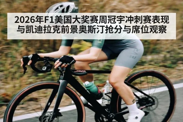 2026年F1美国大奖赛周冠宇冲刺赛表现与凯迪拉克前景奥斯汀抢分与席位观察 | kaiyun